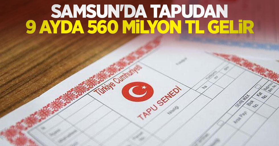 Samsun'da tapudan 9 ayda 560 milyon TL gelir