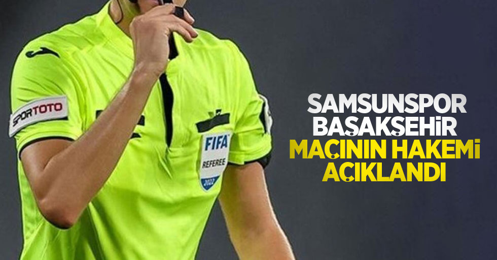 Samsunspor-Başakşehir Maçının Hakemi Açıklandı 
