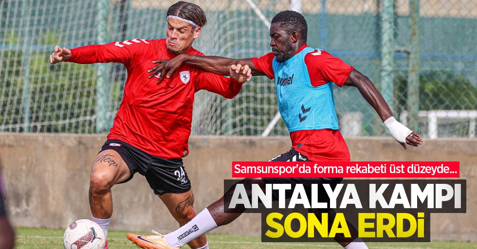 Samsunspor'da forma rekabeti üst düzeyde... Antalya kampı sona erdi