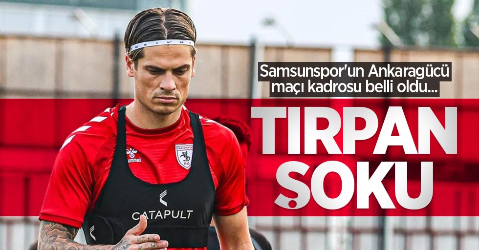 Samsunspor'un Ankaragücü maçı kadrosu belli oldu... TIRPAN ŞOKU 