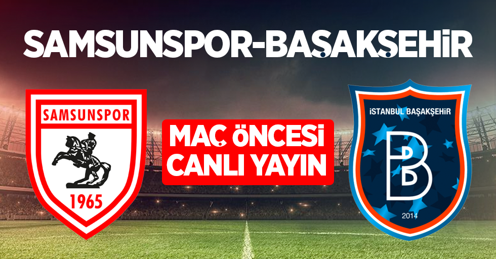Samsunspor ve Başakşehir Maç Öncesi Canlı Yayın!