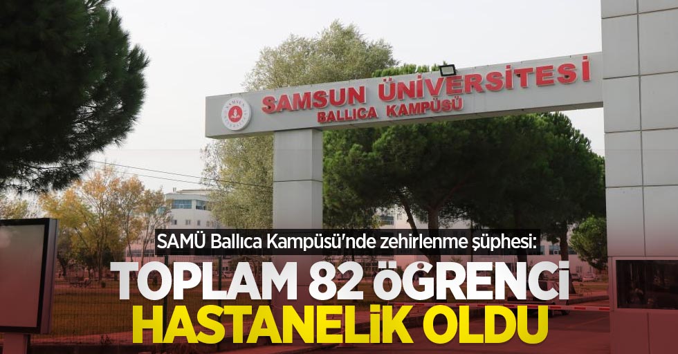 SAMÜ Ballıca Kampüsü'nde zehirlenme şüphesi: Toplam 82 öğrenci hastanelik oldu