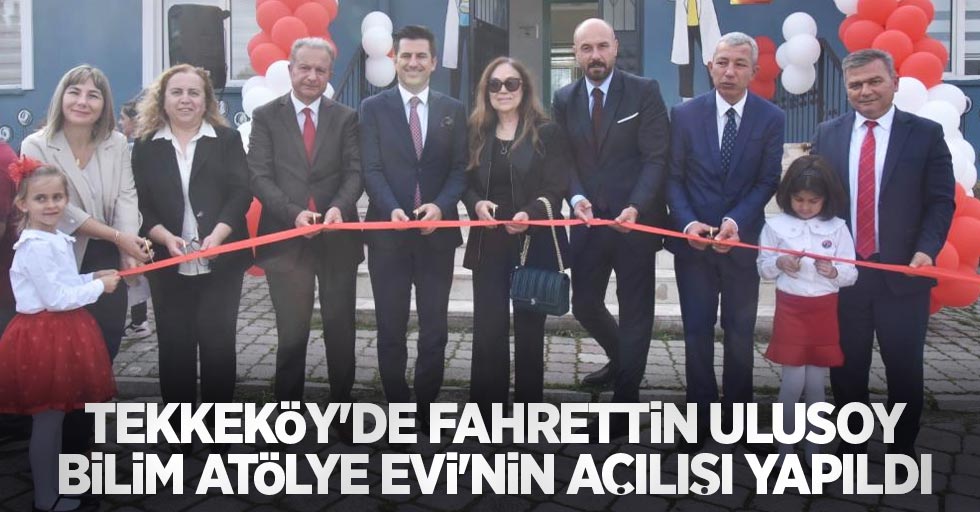 Tekkeköy’de Fahrettin Ulusoy Bilim Atölye Evi’nin açılışı yapıldı