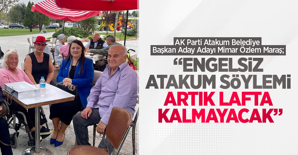 AK Parti Atakum Belediye Başkan Aday Adayı Mimar Özlem Maraş; “Engelsiz Atakum söylemi, artık lafta kalmayacak”