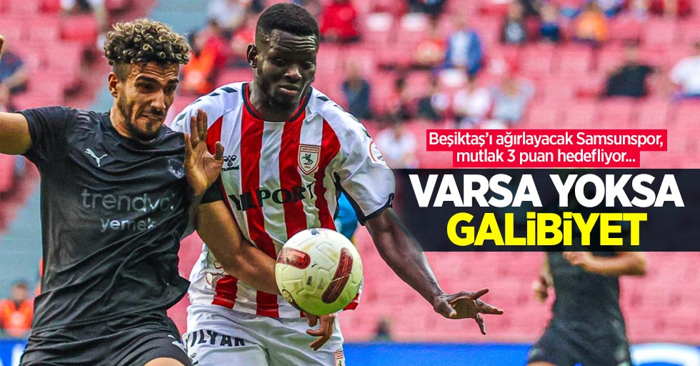 Beşiktaş’ı ağırlayacak Samsunspor, mutlak 3 puan hedefliyor...  Varsa yoksa  GALİBİYET 