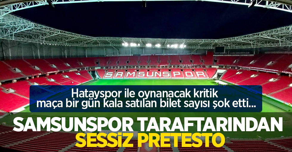 Hatayspor ile oynanacak kritik maça bir gün kala satılan bilet sayısı şok etti...  Samsunspor taraftarından sessiz pretesto