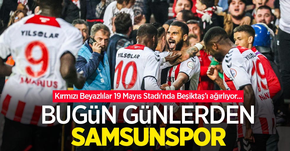 Kırmızı Beyazlılar 19 Mayıs Stadı’nda Beşiktaş’ı ağırlıyor...  Bugün Günlerden SAMSUNSPOR 
