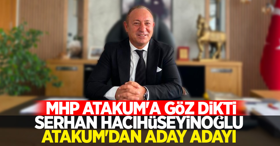 MHP Atakum'a göz dikti Serhan Hacıhüseyinoğlu Atakum'dan aday adayı