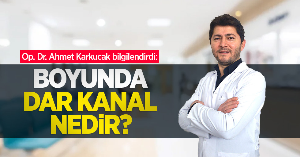 Op. Dr. Ahmet Karkucak bilgilendirdi: Boyunda dar kanal nedir?