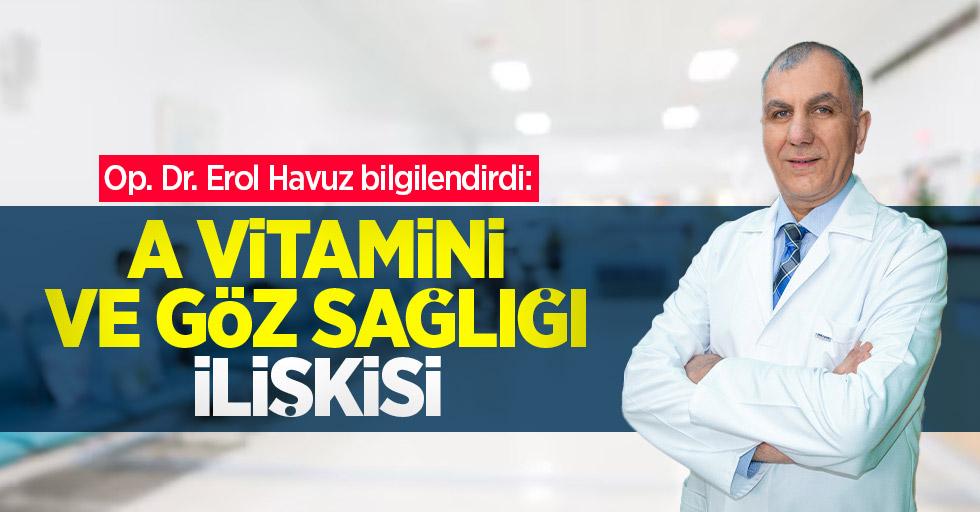 Op. Dr. Erol Havuz bilgilendirdi: A vitamini ve göz sağlığı ilişkisi