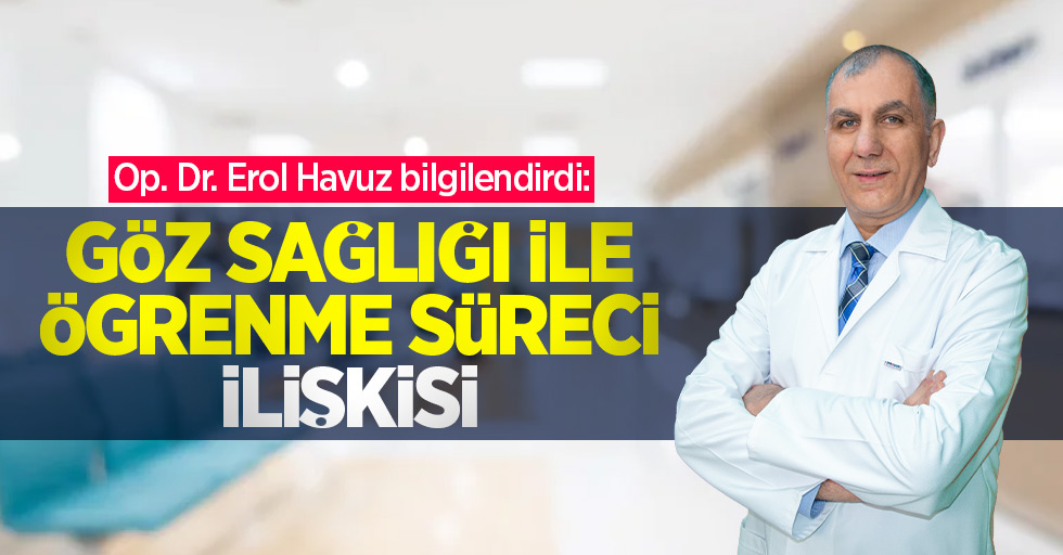 Op. Dr. Erol Havuz bilgilendirdi: Göz sağlığı ile öğrenme süreci ilişkisi