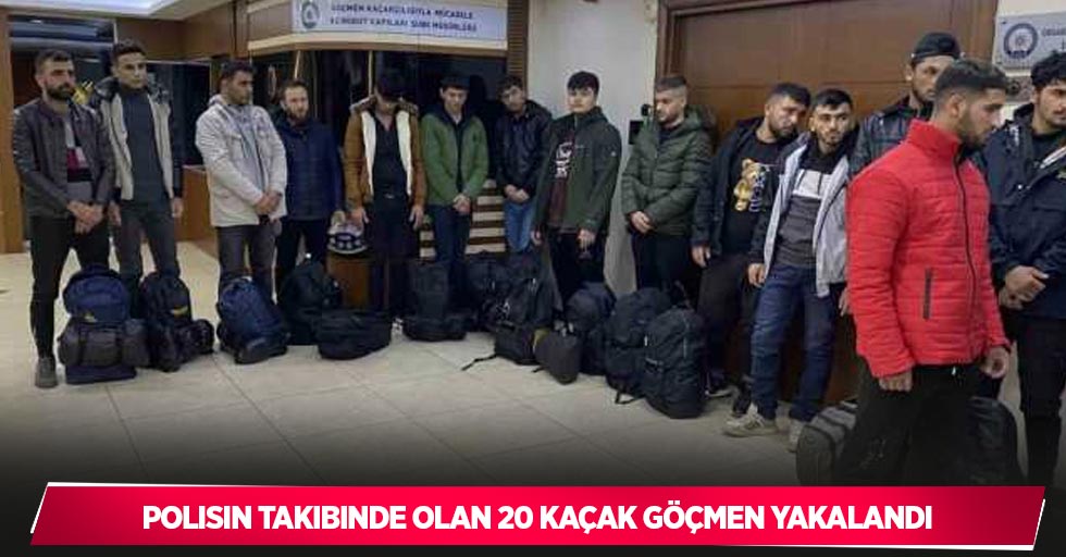 Polisin takibinde olan 20 kaçak göçmen yakalandı