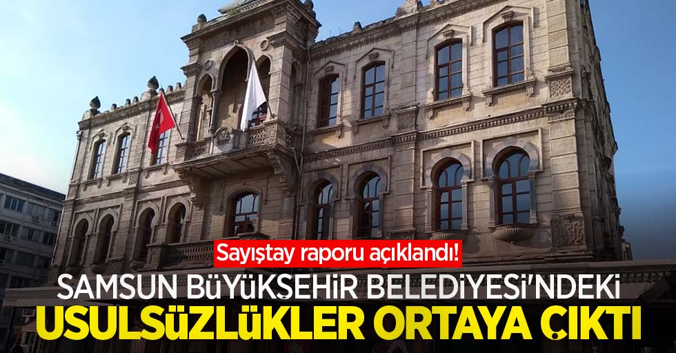 Samsun Büyükşehir Belediyesi#039;ndeki usulsüzlükler ortaya çıktı