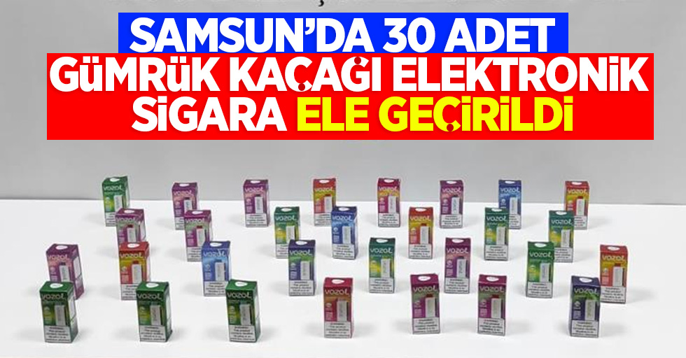 Samsun'da 30 adet gümrük kaçağı elektronik sigara ele geçirildi