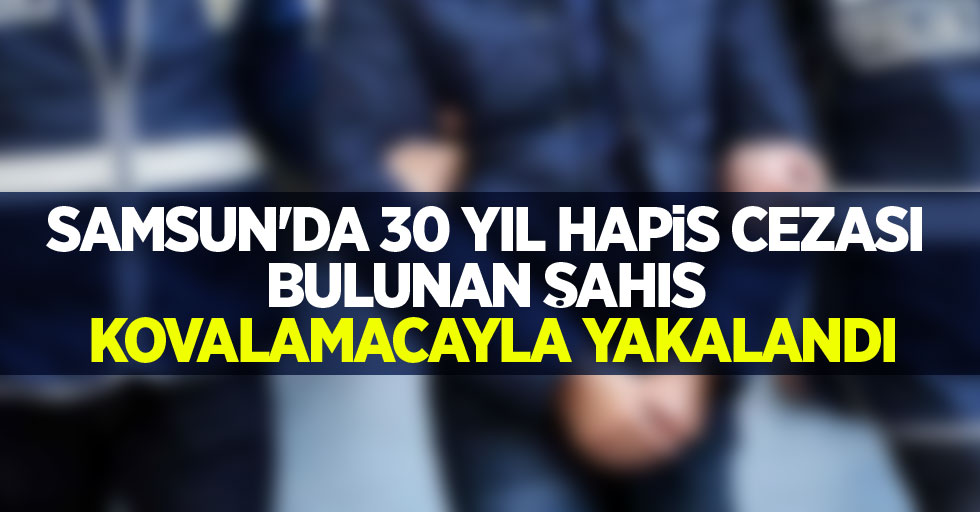 Samsun'da 30 yıl hapis cezası bulunan şahıs kovalamacayla yakalandı