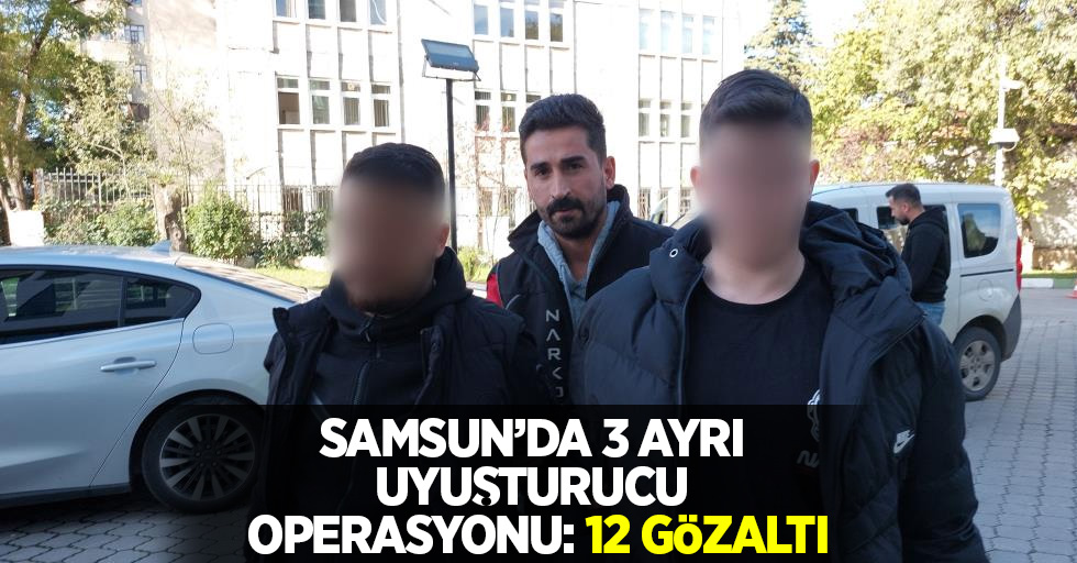 Samsun'da 3 ayrı uyuşturucu operasyonu: 12 gözaltı