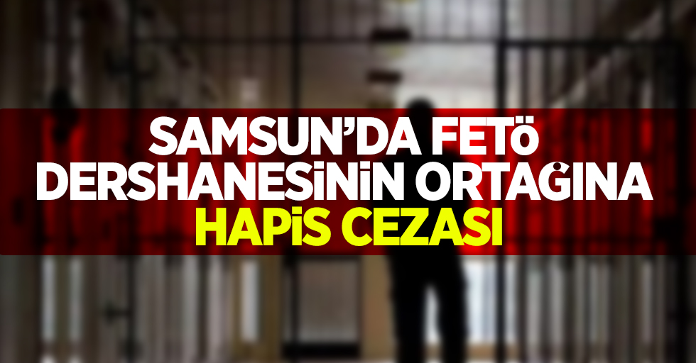 Samsun'da FETÖ dershanesinin ortağına hapis cezası