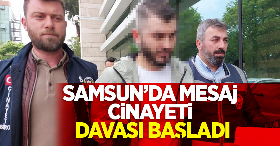 Samsun'da mesaj cinayeti davası başladı