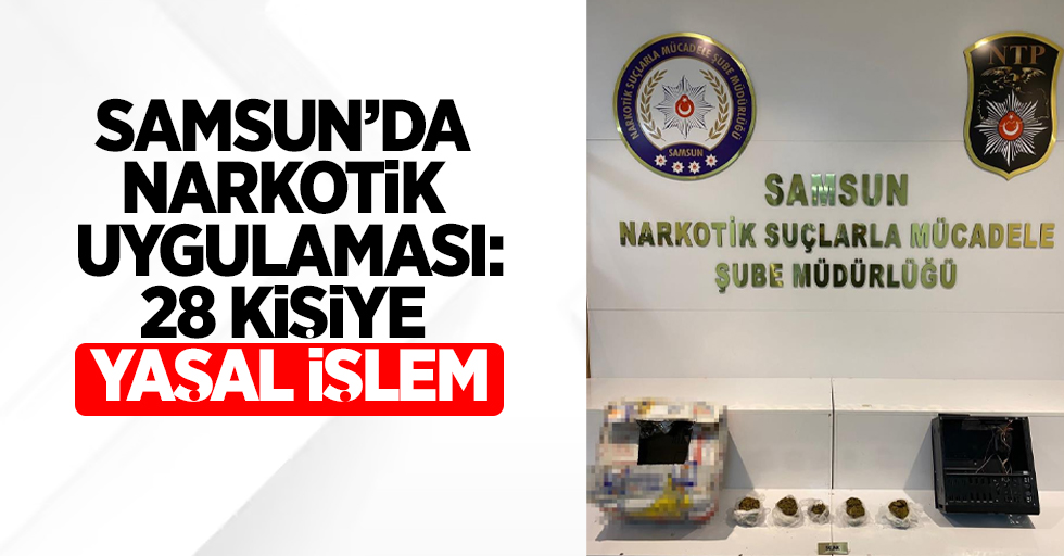Samsun'da narkotik uygulaması: 28 kişiye yasal işlem