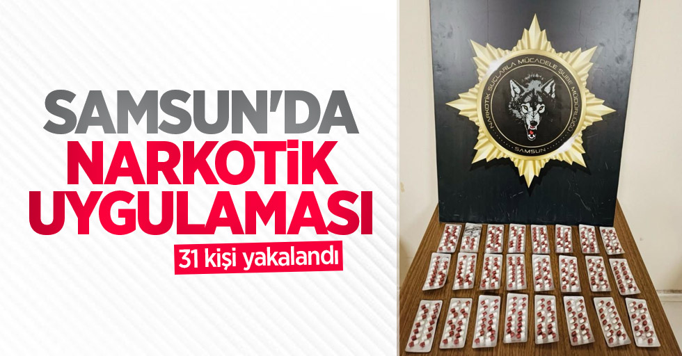 Samsun'da narkotik uygulaması: 31 kişi yakalandı