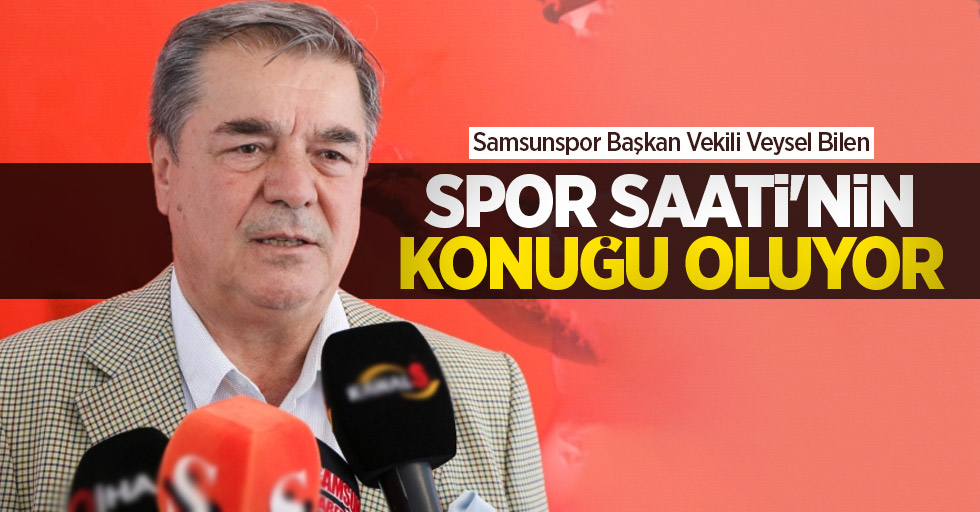 Samsunspor Başkan Vekili Veysel Bilen Spor Saati'nin konuğu oluyor 