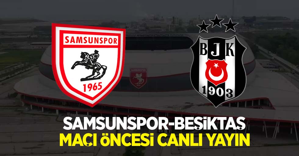 Samsunspor-Beşiktaş Maçı Öncesi Canlı Yayın!