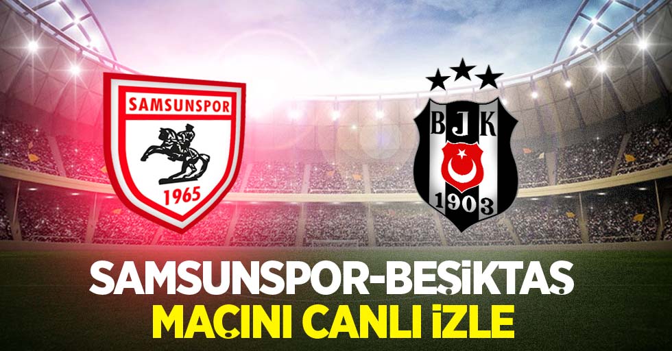 Samsunspor-Beşiktaş Maçını Canlı İzle 