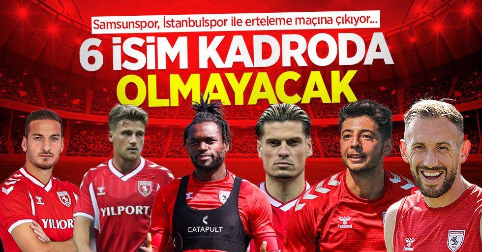Samsunspor, İstanbulspor ile erteleme maçına çıkıyor... 6 İSİM KADRODA OLMAYACAK