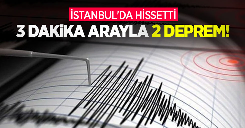 3 dakika arayla 2 deprem! İstanbul'da hissetti