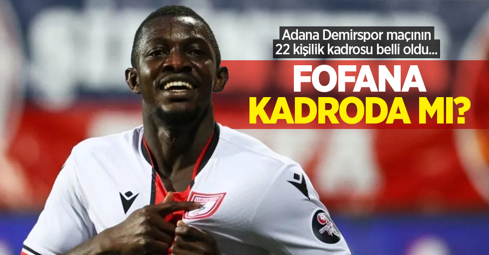 Adana Demirspor maçının 22 kişilik kadrosu belli oldu... FOFANA KADRODA MI?