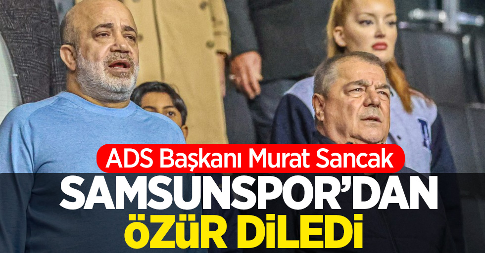 ADS Başkanı Murat Sancak Samsunspor'dan ÖZÜR DİLEDİ 