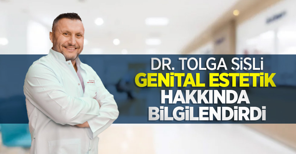 Dr. Tolga Şişli genital estetik hakkında bilgilendirdi