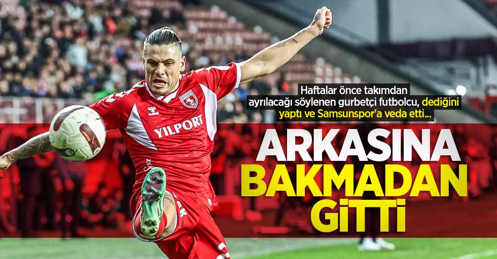 Haftalar önce takımdan ayrılacağı söylenen gurbetçi futbolcu, dediğini yaptı ve Samsunspor'a veda etti... ARKASINA BAKMADAN GİTTİ 