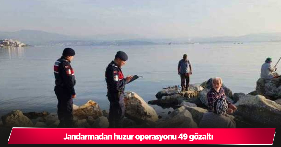 Jandarmadan huzur operasyonu 49 gözaltı