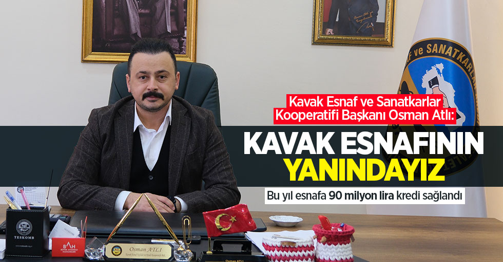 Kavak Esnaf ve Sanatkarlar Kooperatifi Başkanı Osman Atlı: Kavak esnafının yanındayız