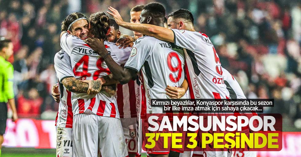 Kırmızı beyazlılar, Konyaspor karşısında bu sezon bir ilke imza atmak için sahaya çıkacak... Samsunspor 3'TE 3 PEŞİNDE  