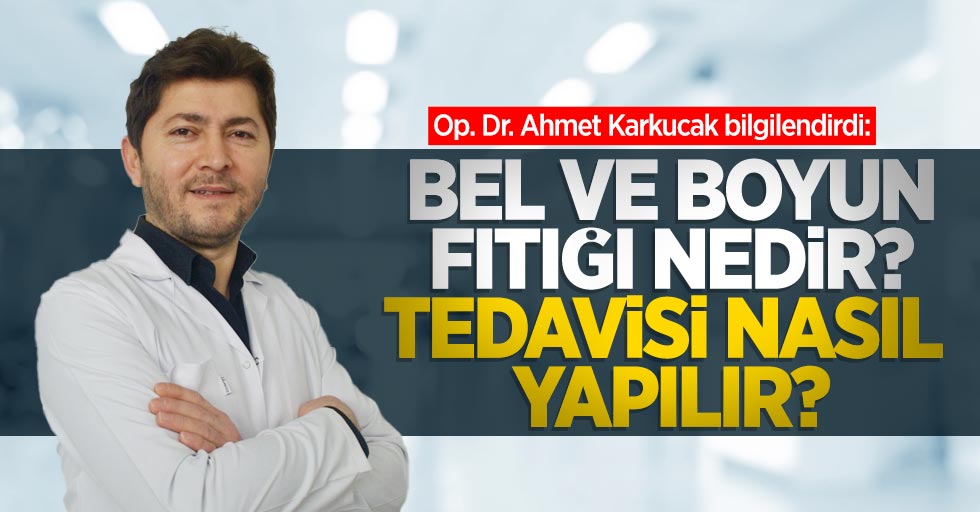 Op. Dr. Ahmet Karkucak bilgilendirdi: Bel ve boyun fıtığı nedir, tedavisi nasıl yapılır? 