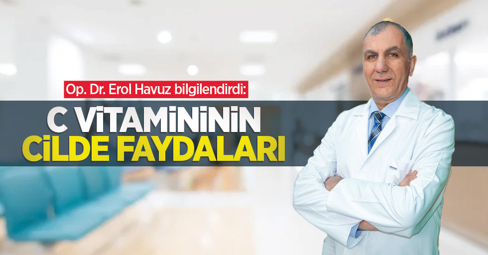 Op. Dr. Erol Havuz bilgilendirdi: C Vitamininin Cilde Faydaları