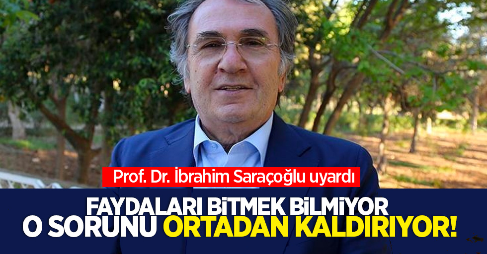 Prof. Dr. İbrahim Saraçoğlu uyardı faydaları bitmek bilmiyor o sorunu ortadan kaldırıyor!