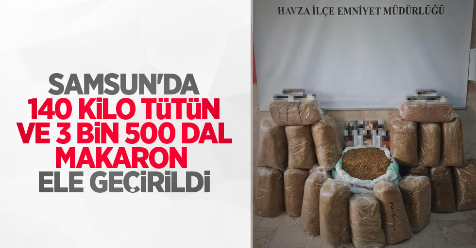 Samsun'da 140 kilo tütün ve 3 bin 500 dal makaron ele geçirildi