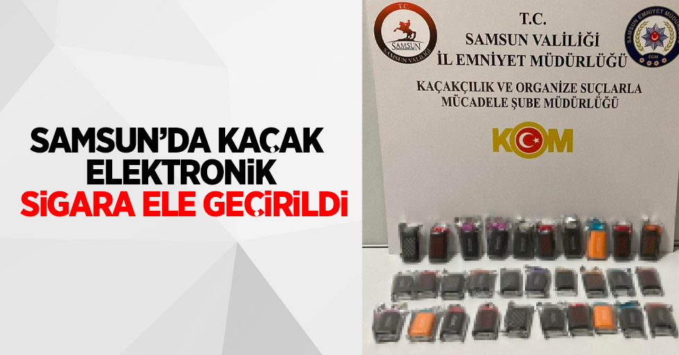 Samsun'da kaçak elektronik sigara ele geçirildi