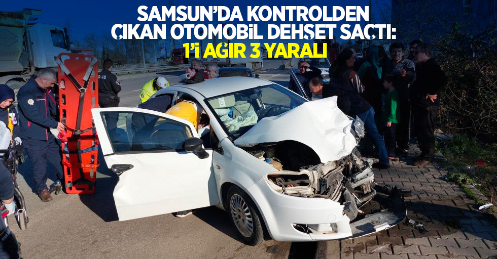 Samsun'da kontrolden çıkan otomobil dehşet saçtı: 1'i ağır 3 yaralı