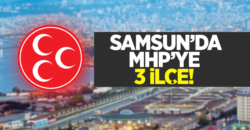 Samsun'da MHP'ye 3 ilçe!