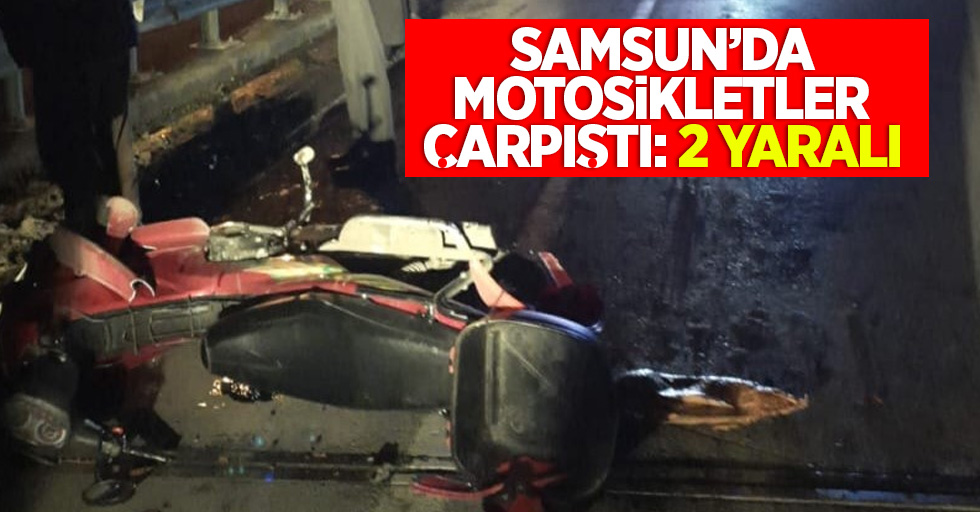 Samsun'da motosikletler çarpıştı: 2 yaralı