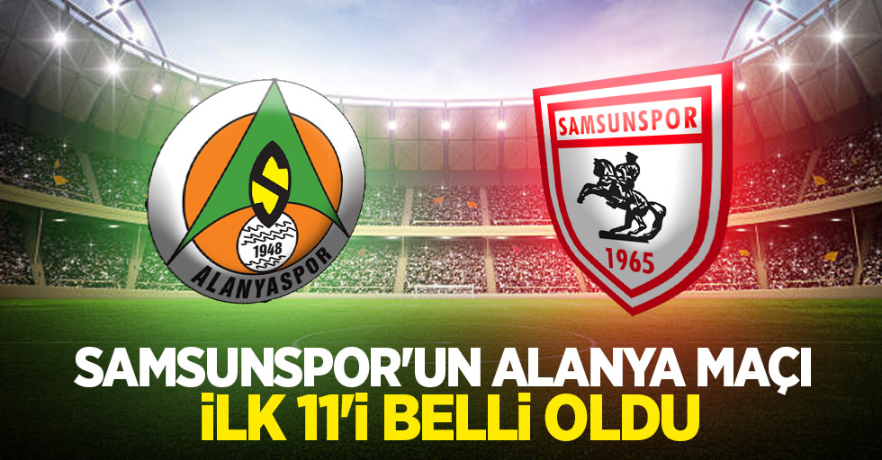 Samsunspor'un Alanya maçı ilk 11'i belli oldu
