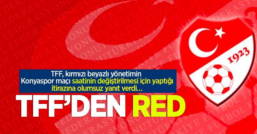 TFF, kırmızı beyazlı yönetimin Konyaspor maçı saatinin değiştirilmesi için yaptığı itirazına olumsuz yanıt verdi…TFF’DEN RED