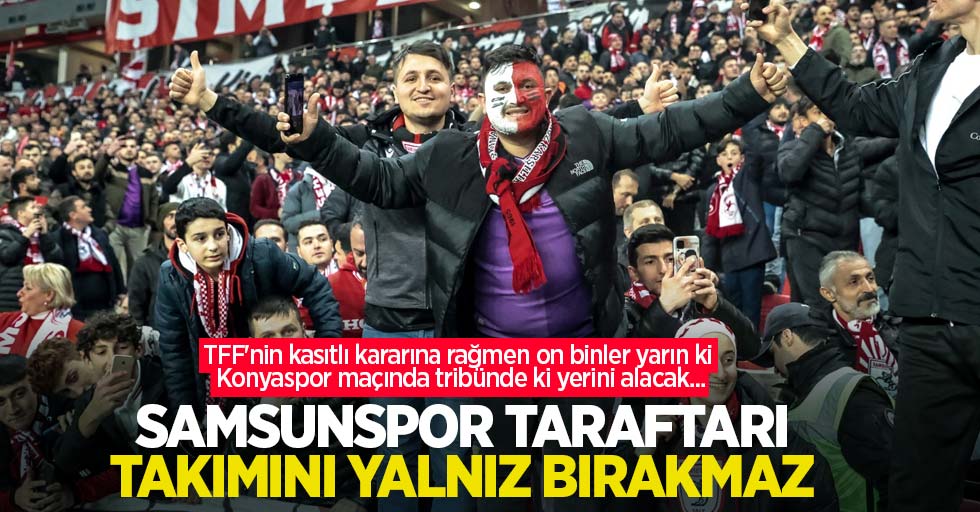 TFF'nin kasıtlı kararına rağmen on binler yarın ki Konyaspor maçında tribünde ki yerini alacak... Samsunspor taraftarı TAKIMINI YALNIZ  BIRAKMAZ 