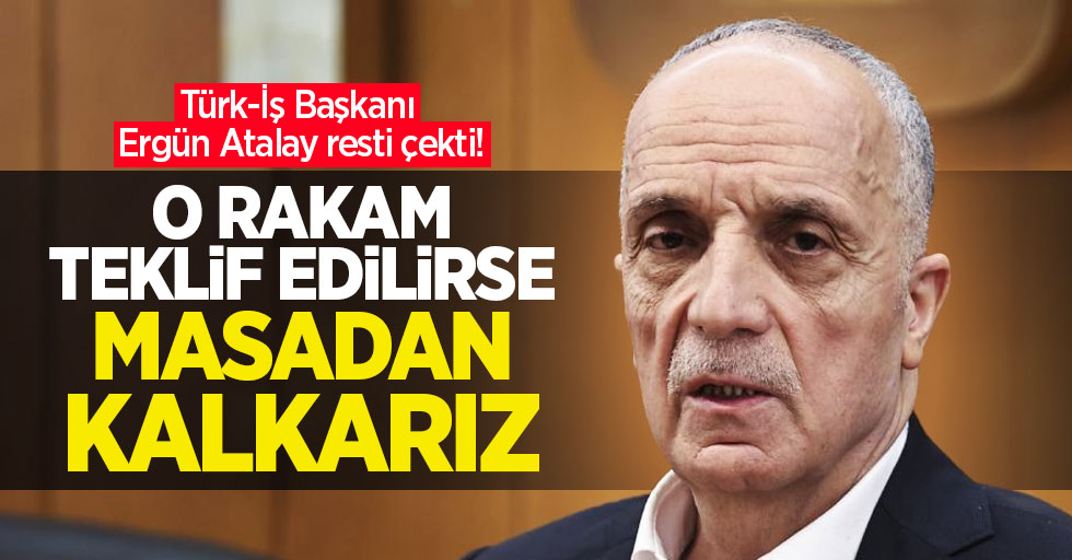 Türk-İş Başkanı Ergün Atalay resti çekti! O rakam teklif edilirse masadan kalkarız