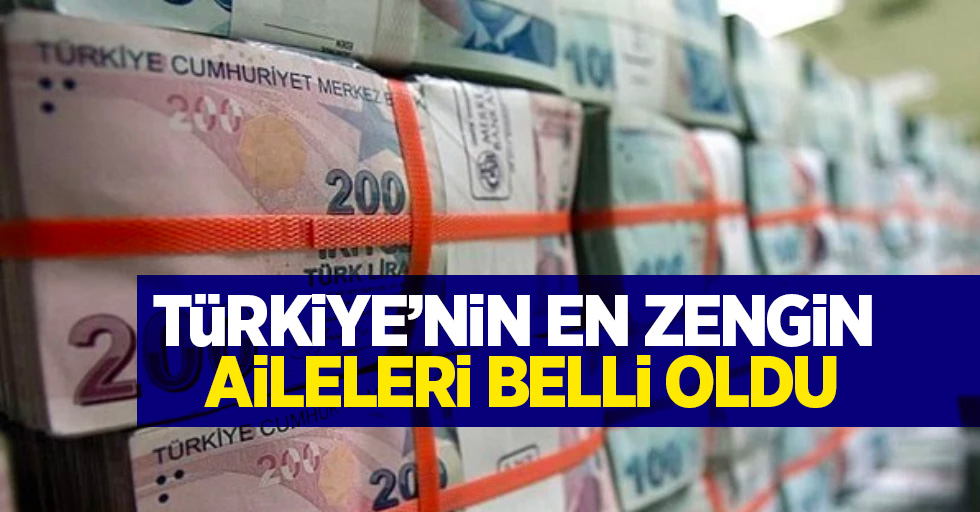 Türkiye'nin en zengin aileleri belli oldu