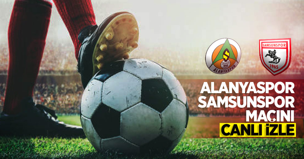 Alanyaspor-Samsunspor maçını canlı izle